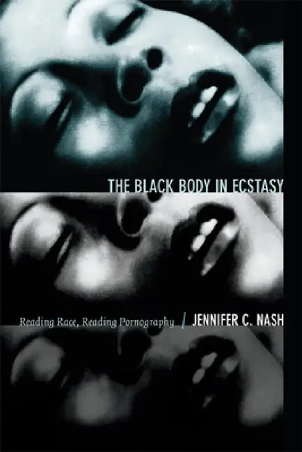 The Black Body in Ecstasy: Reading Race, Reading Pornography by Jennifer C. Nash