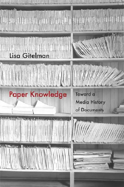 Paper Knowledge: Toward a Media History of Documents by Lisa Gitelman