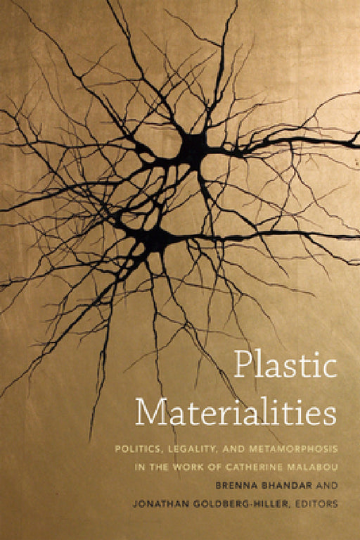 Plastic Materialities: Politics, Legality, and Metamorphosis in the Work of Catherine Malabou by Brenna Bhandar