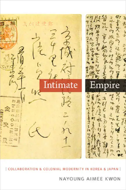 Intimate Empire: Collaboration and Colonial Modernity in Korea and Japan by Nayoung Aimee Kwon