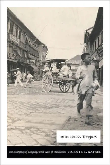 Motherless Tongues: The Insurgency of Language Amid Wars of Translation by Vicente L. Rafael