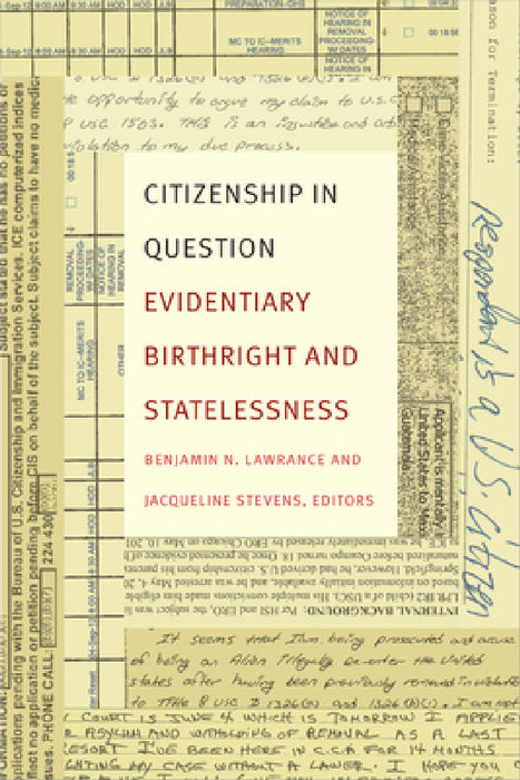 Citizenship in Question: Evidentiary Birthright and Statelessness by Benjamin N. Lawrance, Jacqueline Stevens