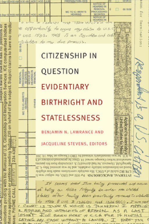 Citizenship in Question: Evidentiary Birthright and Statelessness by Benjamin N. Lawrance, Jacqueline Stevens