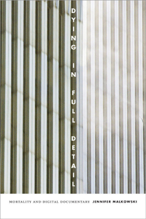 Dying in Full Detail: Mortality and Digital Documentary by Jennifer Malkowski