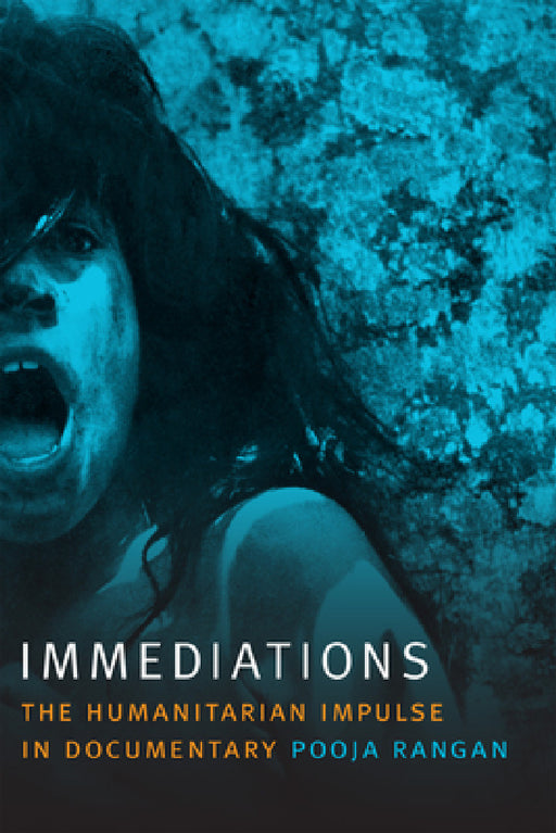Immediations: The Humanitarian Impulse in Documentary by Pooja Rangan