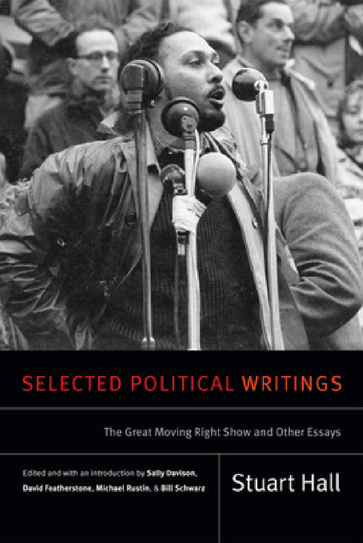 Selected Political Writings: The Great Moving Right Show and Other Essays by Stuart Hall