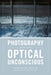 Photography and the Optical Unconscious by Shawn Michelle Smith, Sharon Sliwinski