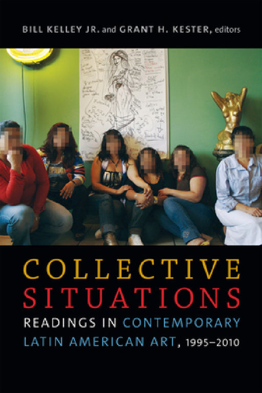 Collective Situations: Readings in Contemporary Latin American Art, 1995-2010 by Jr. Kelley Bill