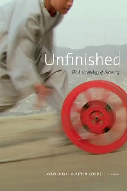 Unfinished: The Anthropology of Becoming by Joao Biehl