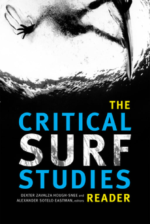 The Critical Surf Studies Reader by Dexter Zavalza Hough-Snee, Alexander Sotelo Eastman