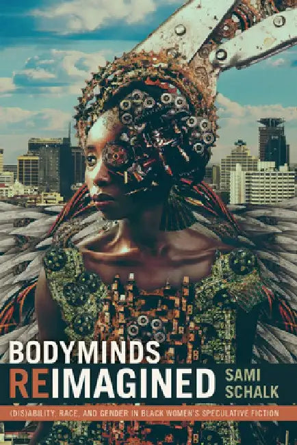 Bodyminds Reimagined: (Dis)Ability, Race, and Gender in Black Women's Speculative Fiction by Sami Schalk