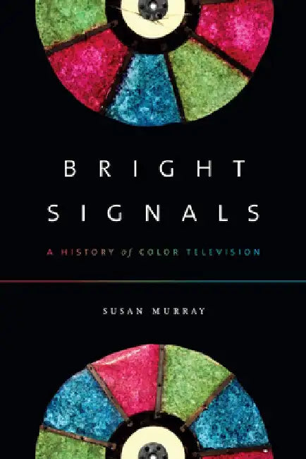 Bright Signals: A History of Color Television by Susan Murray