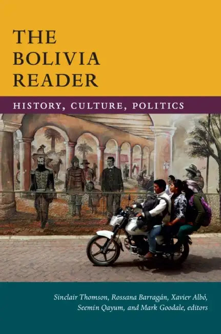 The Bolivia Reader: History, Culture, Politics by Sinclair Thomson, Rossana Barragán, Xavier Albó