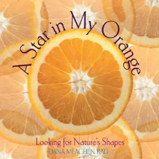 A Star in My Orange: Looking for Nature's Shapes by Dana Meachen Rau