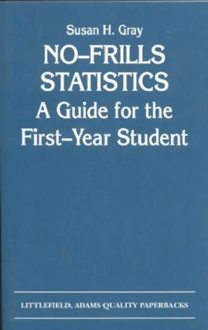 No-Frills Statistics: A Guide for the First-Year Student by Susan H. Gray