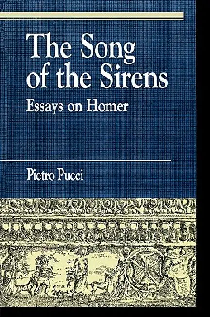 The Song of the Sirens and Other Essays by Pietro Pucci