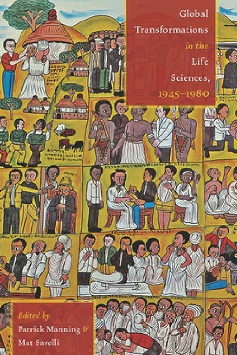 Global Transformations in the Life Sciences, 1945-1980 by Patrick Manning, Mat Savelli