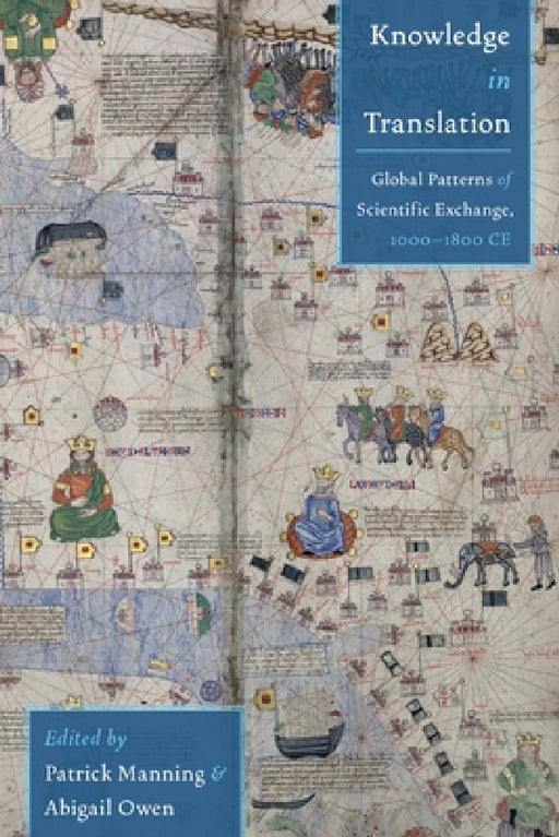 Knowledge in Translation: Global Patterns of Scientific Exchange, 1000-1800 CE by Patrick Manning, Abigail Owen