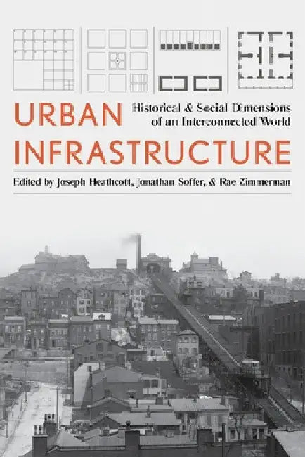 Urban Infrastructure: Historical and Social Dimensions of an Interconnected World by Joseph Heathcott