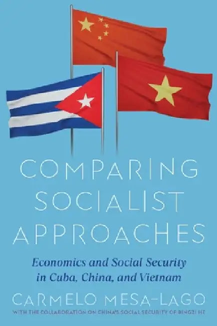 Comparative Economic and Social Evaluation of Two Economic Models: Cuba and China-Vietnam and their Impact on Social Protection by Carmelo Mesa-Lago