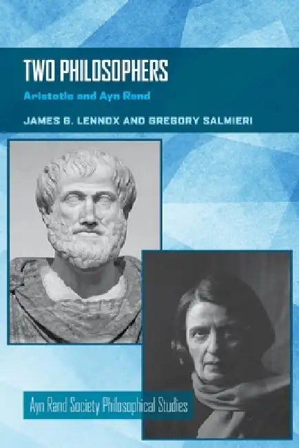 Two Philosophers: Aristotle and Ayn Rand by James G. Lennox, Gregory Salmieri