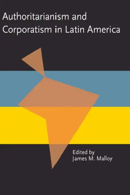 Authoritarianism and Corporatism in Latin America by James Malloy