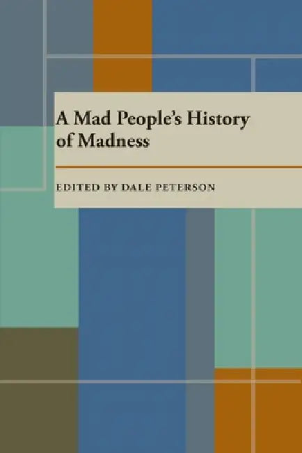 A Mad People's History of Madness by Dale Peterson