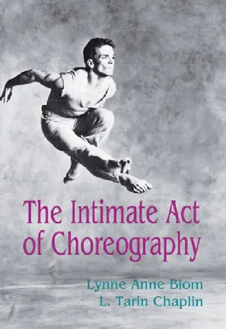 The Intimate Act of Choreography by Lynne Anne Blom, L. Tarin Chaplin