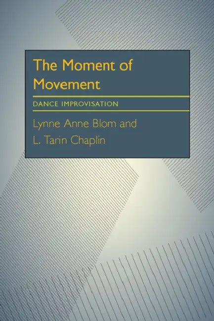 The Moment Of Movement: Dance Improvisation by Lynne Anne Blom, L. Tarin Chaplin
