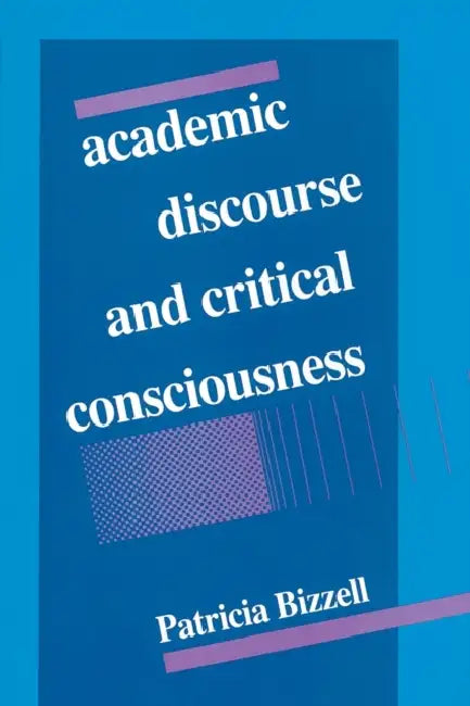 Academic Discourse and Critical Consciousness by Patricia Bizzell
