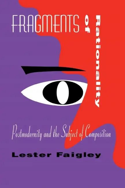 Fragments of Rationality: Postmodernity & the Subject of Composition by Lester Faigley