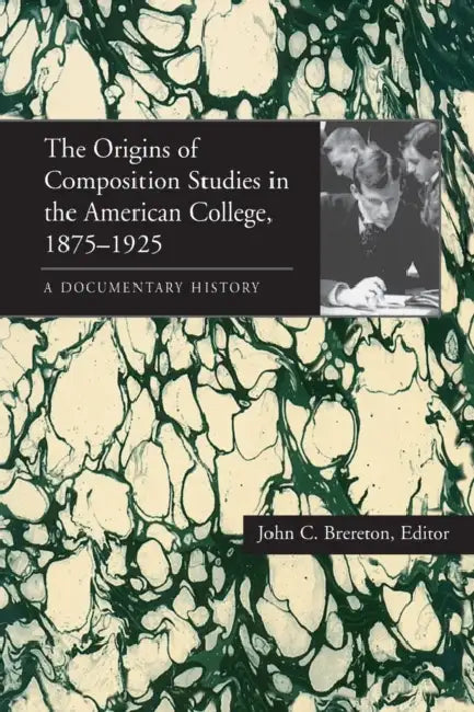 The Origins of Composition Studies in the American College, 1875-1925: A Documentary History by John C. Brereton