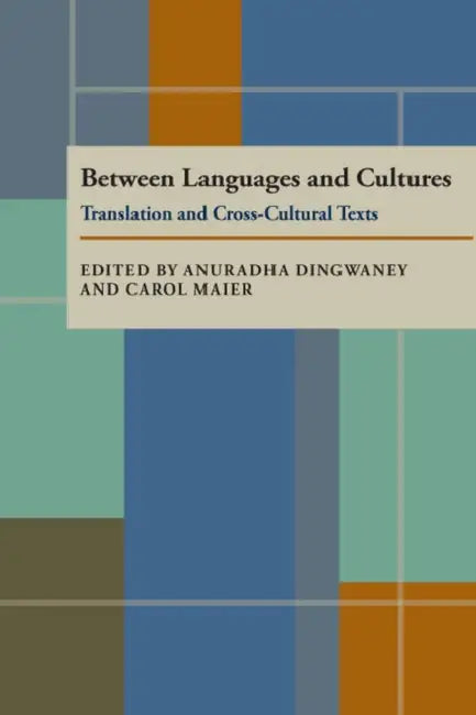 Between Languages and Cultures: Translation and Cross-Cultural Texts by Anuradha Dingwaney Needham, Carol Maier