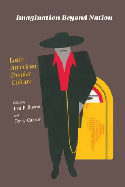 Imagination Beyond Nation: Latin American Popular Culture by Eva Bueno, Terry Caesar