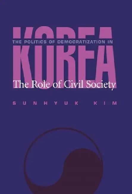 The Politics Of Democratization In Korea by Sunhyuk Kim