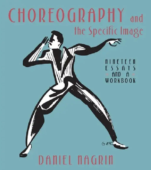 Choreography and the Specific Image: Nineteen Essays and a Workbook by Daniel Nagrin