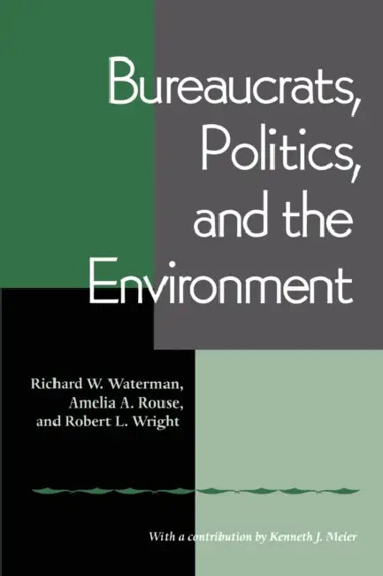 Bureaucrats, Politics, and the Environment by Richard Waterman, Amelia Rouse, Robert Wright