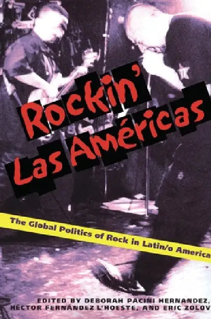 Rockin' Las Americas: The Global Politics of Rock in Latin/o America by Deborah Pacini Hernandez, Eric Zolov, Héctor D. Fernández l'Hoeste