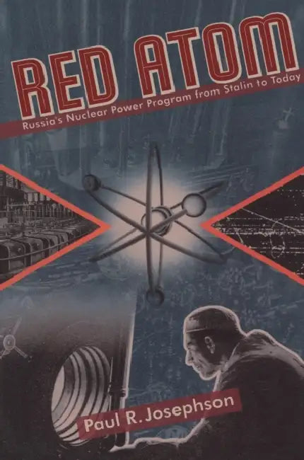 Red Atom: Russias Nuclear Power Program from Stalin to Today by Paul Josephson