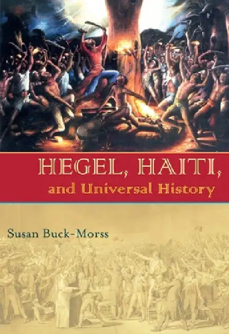 Hegel, Haiti, and Universal History by Susan Buck-Morss