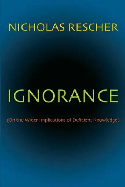 Ignorance: (On the Wider Implications of Deficient Knowledge) by Nicholas Rescher