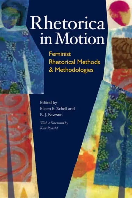 Rhetorica in Motion: Feminist Rhetorical Methods & Methodologies by Eileen Schell, K. J. Rawson