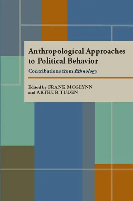 Anthropological Approaches to Political Behavior: Contributions from Ethnology by Frank McGlynn, Arthur Tuden