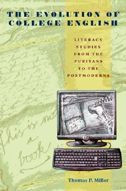 The Evolution of College English: Literacy Studies from the Puritans to the Postmoderns by Thomas Miller
