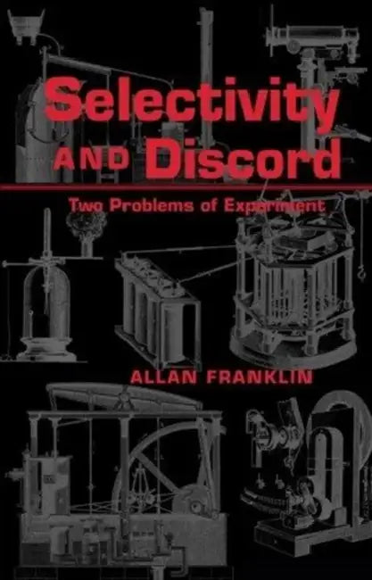 Selectivity and Discord: Two Problems of Experiment by Allan Franklin