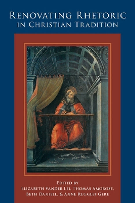 Renovating Rhetoric in Christian Tradition by Elizabeth Vander Lei, Thomas Amorose, Beth Daniell