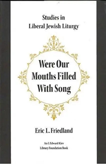 Were Our Mouths Filled with Song: Studies in Liberal Jewish Liturgy by Eric L. Friedland