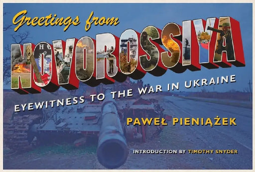 Greetings from Novorossiya: Eyewitness to the War in Ukraine by Pawel Pieniazek