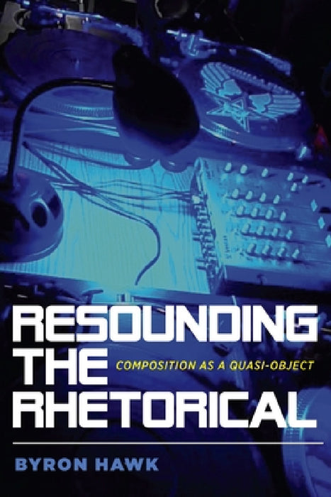 Resounding the Rhetorical: Composition as a Quasi-Object by Byron Hawk