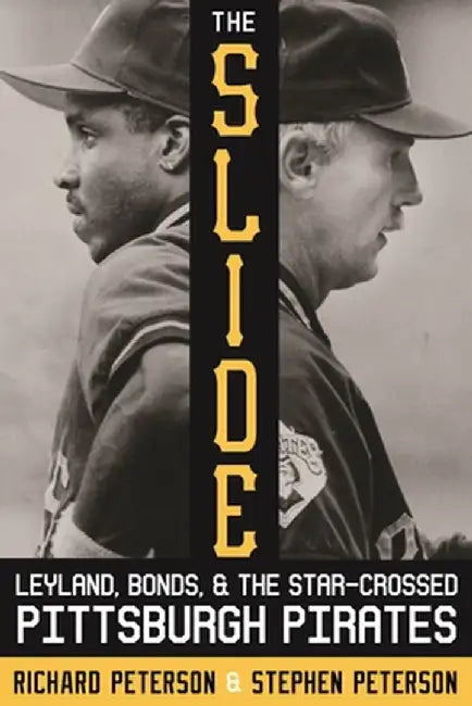 The Slide: Leyland, Bonds, and the Star-Crossed Pittsburgh Pirates by Richard Peterson